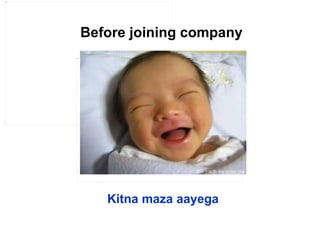 Before joining company Kitna maza aayega 