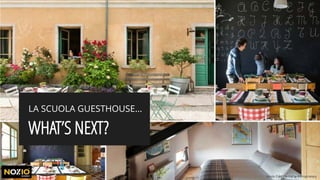 WHAT’S NEXT?
LA SCUOLA GUESTHOUSE…
Nozio Confidential and Proprietary
 
