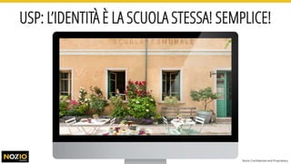 USP: L’IDENTITÀ È LA SCUOLA STESSA! SEMPLICE!
Nozio Confidential and Proprietary
 