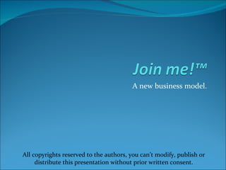 A new business model. All copyrights reserved to the authors, you can’t modify, publish or distribute this presentation without prior written consent. 
