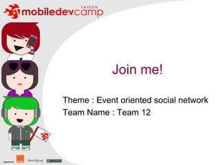 Join me!Theme : Event oriented social networkTeam Name : Team 12