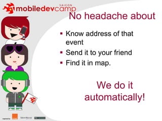 No headache aboutKnow address of that eventSend it to your friendFind it in map.We do it automatically!