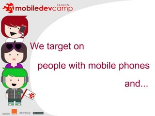 We target onpeople with mobile phonesand...