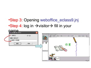 Step 3:  Opening  weboffice_eclass9.jnj  Step 4:  log in   visitor   fill in your name 