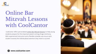 Online Bar
Mitzvah Lessons
with CoolCantor
CoolCantor offers personalized online Bar Mitzvah lessons to help young
students prepare for this important Jewish coming-of-age ceremony.
With experienced instructors and a flexible schedule, we ensure each
student receives the individualized attention they need to succeed.
www.coolcantor.com
 