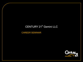 CENTURY 21® Gemini LLC

CAREER SEMINAR
 