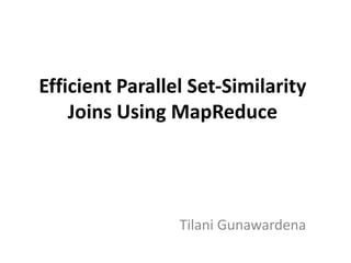 Efficient Parallel Set-Similarity
    Joins Using MapReduce




                 Tilani Gunawardena
 