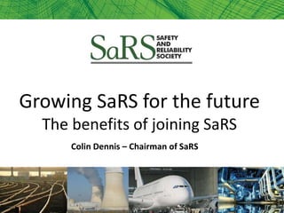 Growing SaRS for the future
The benefits of joining SaRS
Colin Dennis – Chairman of SaRS
 