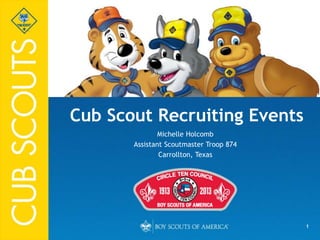 1
Michelle Holcomb
Assistant Scoutmaster Troop 874
Carrollton, Texas
Cub Scout Recruiting Events
 