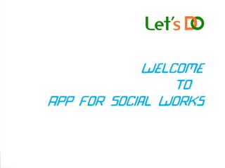 Welcome
To
App For Social Works
 