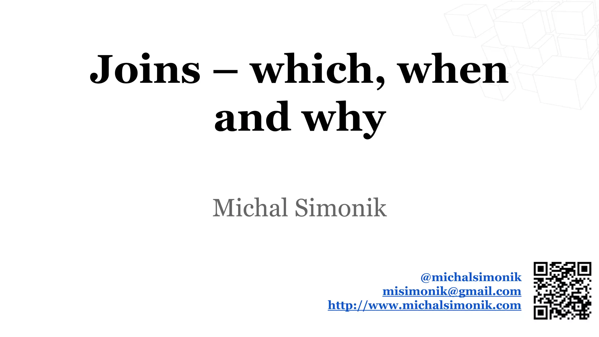 Joins – which, when
and why
Michal Simonik
@michalsimonik
misimonik@gmail.com
http://www.michalsimonik.com
 