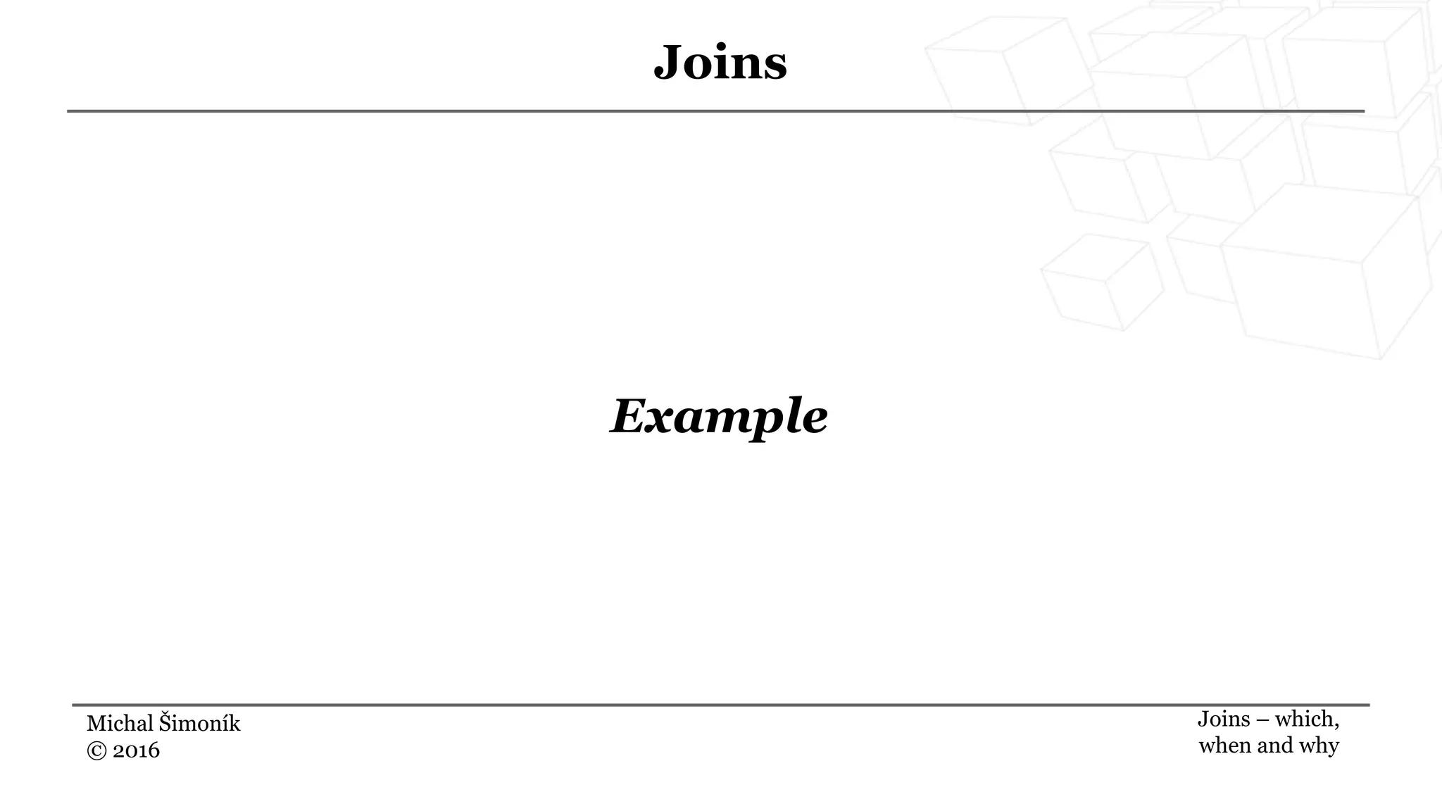 Michal Šimoník
© 2016
Joins
Joins – which,
when and why
Example
 