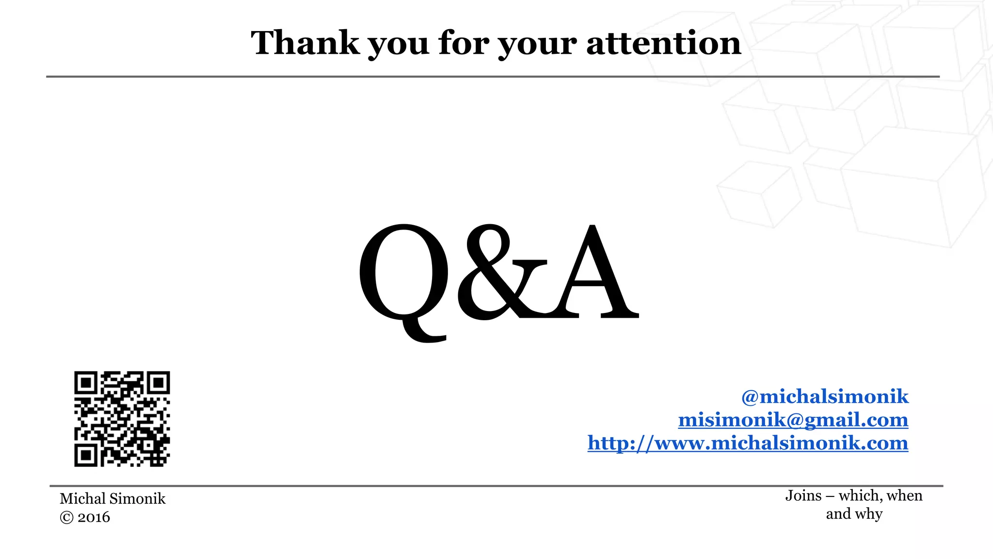 Michal Simonik
© 2016
Thank you for your attention
Joins – which, when
and why
Q&A
@michalsimonik
misimonik@gmail.com
http://www.michalsimonik.com
 