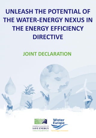 UNLEASH THE POTENTIAL OF
THE WATER-ENERGY NEXUS IN
THE ENERGY EFFICIENCY
DIRECTIVE
JOINT DECLARATION
 