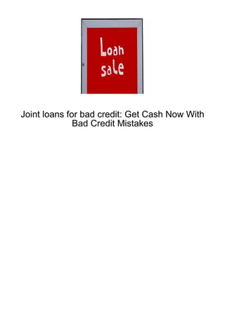 Joint loans for bad credit: Get Cash Now With
              Bad Credit Mistakes
 