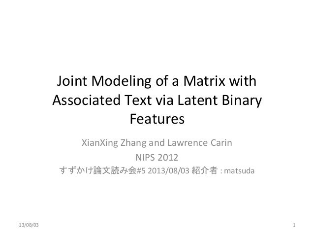 Joint	
  Modeling	
  of	
  a	
  Matrix	
  with	
  
Associated	
  Text	
  via	
  Latent	
  Binary	
  
Features	
XianXing	
 ...