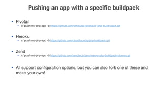Pushing an app with a specific buildpack 
§ Pivotal 
§ cf push my-php-app -b https://github.com/dmikusa-pivotal/cf-php-b...