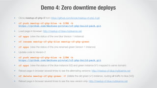 Demo 4: Zero downtime deploys 
§ Clone meetup-cf-php-3 from https://github.com/krook/meetup-cf-php-3.git 
§ cf push meet...