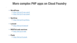 More complex PHP apps on Cloud Foundry 
. 
§ WordPress 
§ http://bit.ly/cf-wp-zend 
§ http://bit.ly/cf-wp-jstart 
§ Sy...