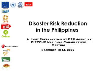 Disaster Risk Reduction  in the Philippines    A Joint Presentation by DRR Agencies DIPECHO National Consultative Meeting December 13-14, 2007   adpc 