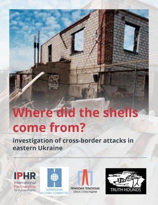 Where did the shells
come from?
investigation of cross-border attacks in
еastern Ukraine
 