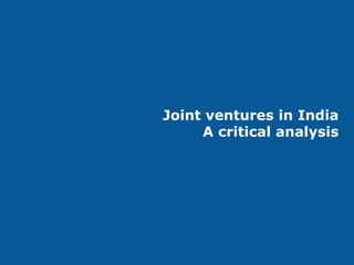 Joint ventures in India
     A critical analysis
 