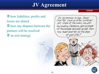 JV Agreement how liabilities, profits and  losses are shared how any disputes between the partners will be resolved an exit strategy  