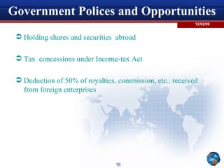 Government Polices and Opportunities Holding shares and securities  abroad  Tax  concessions under Income-tax Act Deduction of 50% of royalties, commission, etc., received from foreign enterprises  