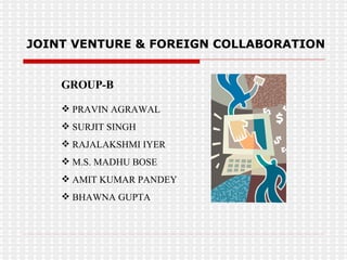 JOINT VENTURE & FOREIGN COLLABORATION   GROUP-B ,[object Object],[object Object],[object Object],[object Object],[object Object],[object Object]