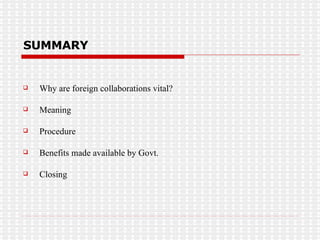 SUMMARY Why are foreign collaborations vital? Meaning Procedure Benefits made available by Govt. Closing 