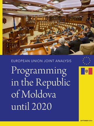 Programming
in the Republic
of Moldova
until 2020
EUROPEAN UNION JOINT ANALYSIS
SEPTEMBER 2016
 