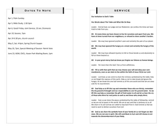 Dates To Note                                                    SERVICE

                                                      Our Invitation to God’s Table
Apr 1, Palm Sunday
                                                      Our Words about This Table and What We Do Now
Apr 5, Bible Study, 1:30-3pm
                                                      Leader: Eternal God, our judge and our Redeemer, we confess the times we have
Apr 6, Good Friday, Joint Service, 10 am, Oromocto    tried to hide from you.

Apr 19, Session, 7pm                                  All: At many times we have chosen to live for ourselves and apart from you. We
                                                      have at times turned from our neighbours, or refused to share another’s burden.
Apr 24 6:30 pm, church council
                                                      Leader: We may have ignored another’s pain and certainly the pain of our planet.
May 5, Sat, 4-6pm, Spring Church Supper
                                                      All: We may have ignored the hungry on a street and certainly the hungry of the
May 10, 7pm, Special Meeting of Session- Remit Vote   world.

June 23, AGM, OVCL, Hazen Park Watling Room, 1pm      Leader: We may have allowed injustice to fall on those beside us and absolutely to
                                                      fall on those beyond us.

                                                      All: In your great mercy God we know you forgive our failures as human beings.

                                                      Leader: Yet more than this God- free us from selfishness.

                                                      All: Fill us with that spirit that we may choose your will and obey your com-
                                                      mandments, even as we claim to live within the faith of Jesus Christ our Lord.

                                                      Leader: Lord God, as we come to share the richness symbolized by this table, help
                                                      us not forget the rawness of this earth. Help us not to take bread and ignore the
                                                      hungry. As we break this one loaf remind us of this one world and that we are stew-
                                                      ards for its nourishment.

                                                      All: God help us to lift this cup and remember those who are thirsty, remember
                                                      the dry ground of drought and our responsibility to care for ground water. As we
                                                      lift this cup help us remember the gift of fresh water to all and let us hear the cry
                                                      of those who thirst for real justice as well as and those who simply thirst.

                                                      Leader: God, as we share the peace symbolized by this table of fellowship, remind
                                                      us we are not at peace in this world. We are at war and that is darkness to us all.
                                                      We share in its evil and we are called to step back from it. God remind us that we
                                                      need to work to deliver ourselves from evil.

                                                      All: God as we share the symbolic feast of your family let us not forget our divi-
                                                      sions. We are not one in spirit. We still contribute to hurt and still choose to act
                                                      towards the dismemberment of your Body.
 