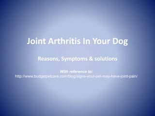 Joint Arthritis In Your Dog
Reasons, Symptoms & solutions
With reference to:
http://www.budgetpetcare.com/blog/signs-your-pet-may-have-joint-pain/
 