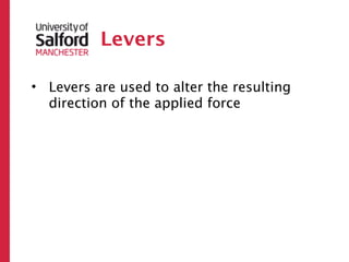 Levers

• Levers are used to alter the resulting
  direction of the applied force
 