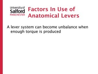 Factors In Use of
          Anatomical Levers
A lever system can become unbalance when
  enough torque is produced
 