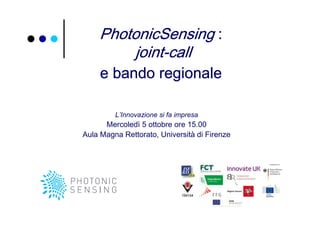 PhotonicSensing & Manunet III :
joint-calls e bandi regionali
L’Innovazione si fa impresa
 