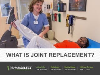 WHAT IS JOINT REPLACEMENT?
Albertville
256.878.1398
Shelby Ridge
205.620.8500
Hillview Terrace
334.272.0171
Talladega
256.362.4197
 