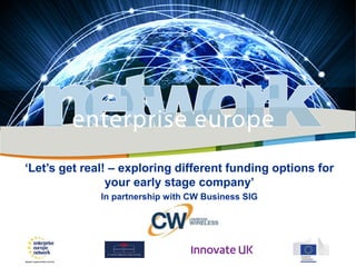 ‘Let’s get real! – exploring different funding options for
your early stage company’
In partnership with CW Business SIG
 