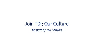 be part of TDI Growth
Join TDI; Our Culture
 