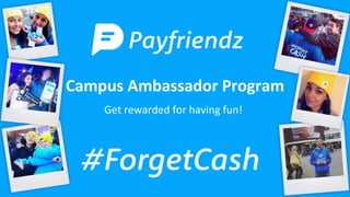 Get rewarded for having fun!
Campus Ambassador Program
 