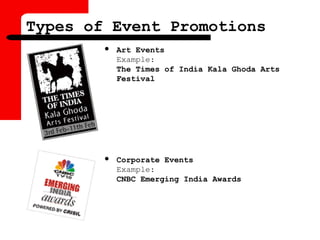 Types of Event Promotions
 Art Events
Example:
The Times of India Kala Ghoda Arts
Festival
 Corporate Events
Example:
CNBC Emerging India Awards
 