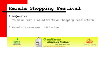 Kerala Shopping Festival
 Objective:
To make Kerala an attractive Shopping destination
 Kerala Government Initiative
 