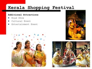 Additional Attractions
 Road Show
 Cultural Event
 Entertainment Event
Kerala Shopping Festival
 
