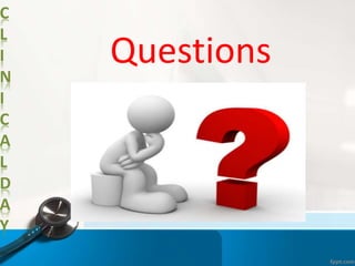 C
L
I
N
I
C
A
L
D
A
Y
Questions
 
