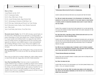 Announcements                                                                               SERVICE

                                                                                   *A RESPONSIVE REFLECTION ON THIS ACT OF COMMUNION.
Dates to Note:
Annual Reports are due ASAP.
Feb 19, Communion Sunday                                                           LEADER: LOVING AND GRACIOUS GOD WHO CALLS GALAXIES AND TIME INTO BEING
Feb 23, Thurs. Bible Study, 1:30 pm
                                                                                   ALL: WE GIVE THANKS AND BLESSINGS TO YOU SOVEREIGN OF THE UNIVERSE. THE
Feb 26, Annual Meeting Sunday, finger food pot luck
                                                                                   WONDERS OF THE SKIES AND THE DIVERSITY OF THIS PLANET AMAZE US FROM PRAIRIES
Feb 27, 2nd meeting on Statement of faith Remit, 7pm
                                                                                   TO PAMPAS, DESERTS TO MOUNTAIN MEADOWS OCEAN COASTS TO QUIET PONDS WE
Feb 29, Wed, 6pm, Membership and Pastoral Care Team Meeting                        GIVE YOU THANKS.
Mar 18, Restorative Justice Sunday, Guest Christina Farnsworth
Apr 1, Palm Sunday
                                                                                   LEADER: FOR A HUMANITY OF MULTIPLICITY AND COMPLEXITY OF CULTURE AND NATURE
Apr 6, Good Friday, Joint Service, 10 am, Pine Grove
                                                                                   YET CALLED INTO ONENESS OF BEING THROUGH CHRIST WITH MANY LANGUAGES YET ONE
                                                                                   VOICE WE DECLARE AGAIN.

Restorative Justice Sunday, Mar 18. We will be hosting a special Sunday on         ALL: HOLY HOLY HOLY, LORD GOD OF HOSTS. HEAVEN AND EARTH ARE FULL OF THY
this theme that is offering hope for new approaches to restoring people to         GLORY GLORY BE TO THEE, O LORD MOST HIGH
proper relationships in society when thing go awry. Christina Farnsworth will
be our guest speaker and workshop leader as we engage this topic with the          LEADER: LOVING AND GRACIOUS GOD YOU SURROUND THIS WORLD WITH LOVE AND FOR
intent of creating awareness and appreciation for how the restorative justice      THAT WE GIVE YOU OUR THANKS AND BLESSING. YOUR LOVE HAS REASSURED AND RECON-
approach can represent a more faithful response to crime and punishment.           CILED US TO YOU AND ONE ANOTHER AND YOUR INVITATION IS FOR US TO LEARN AND
The workshop will begin at about 12 noon. Please invite neighbours and             PRACTICE THE SAME.
friends to both or just the workshop. Of course they are welcome to join us
for lunch.                                                                         ALL: MAY WE USE THIS SYMBOLIC MEAL TO BECOME A LIGHT TO OTHERS. ILLUMINAT-
                                                                                   ING A PATH TO THE COMMUNION OF HUMANITY, THAT WE MIGHT LIVE WITH THE BLESS-
Reverse Offering papers are in the offering plates. These are items the food       ING OF PEACE AND SECURITY OF JUSTICE NOW AND FOREVER.
bank especially needs. If you wish you can select one and bring that item next
week.
                                                                                   *TAKING BLESSING BREAKING AND SHARING

Please sign up to help lead in worship by lighting the candle, reading scripture   LEADER: GOD, MAY THIS BREAD CONNECT US MORE CLOSELY WITH YOU AND WITH OUR
or some of the other roles. Signup sheets are in the Narthex [entrance].           NEIGHBOURS NEAR AND FAR


                                                                                   ALL: BLESS THIS BREAD WE PRAY.
Snow Day Cancellation Plan. From time to time it is predictable the
weather will dictate there is wisdom in cancelling our church services machine.
                                                                                   LEADER: MAY THIS FRUIT OF THE VINE REMIND US OF THE INTER-CONNECTEDNESS OF ALL
If Oromocto is cancelled we will decide by 8 a.m. We will also try to put it on
                                                                                   PEOPLE – OF ALL LIFE- AROUND THIS WORLD
the website, send out an email and ask the radio stations to broadcast our can-
cellation. You can also check the office number 357-3423 and a message
                                                                                   ALL: BLESS THIS CUP WE PRAY. MAY THIS SIMPLE MEAL BRING US INTO UNION WITH
should be there if service is cancelled. Should the power be off due to a winter
                                                                                   YOU, AND ALL ON THIS WORLD, REMINDING US THAT WE ARE TO BE THE ONE BODY OF
storm you can safely assume cancellation.                                          CHRIST IN ALL THAT WE DO.
 