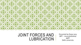 JOINT FORCES AND
LUBRICATION
Presented by Pooja rana
MPT – musculoskeletal
AJIPT
Delhi university
 
