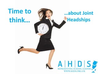Time to
think…
…about Joint
Headships
 