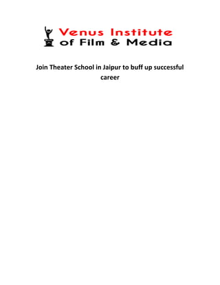Join Theater School in Jaipur to buff up successful
career
 