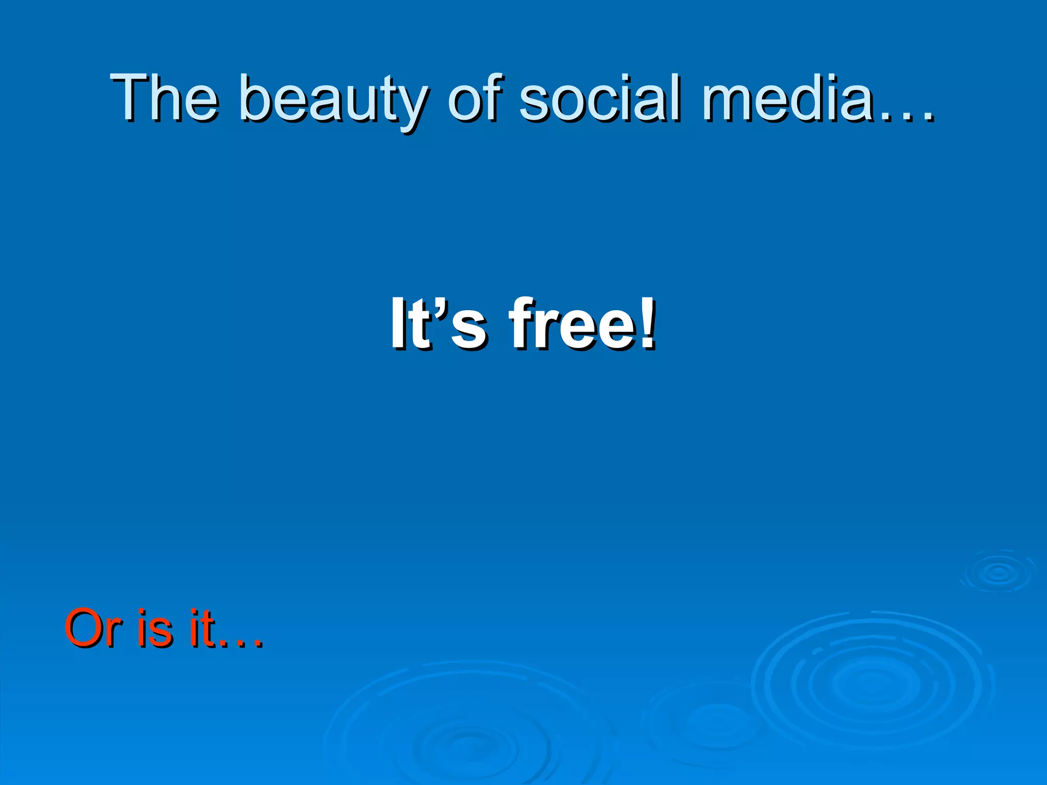 The beauty of social media… It’s free! Or is it… 