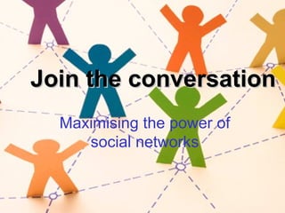 Join the conversation Maximising the power of social networks 